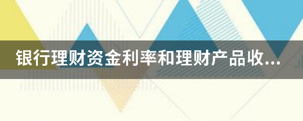 银行理财资金利率和理财产品收益率是一样的吗？