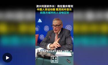 澳大利亚前外长：中国对澳15天免签政策“棒极了” 推荐澳民众亲眼看看中国的现代化