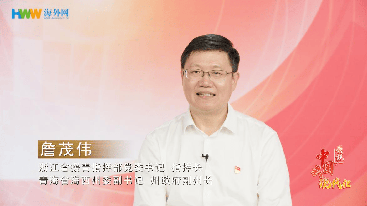 浙江省援青指挥部党委书记、指挥长詹茂伟：浙江援青工作赋能海西州产业发展|我说中国式现代化㉗